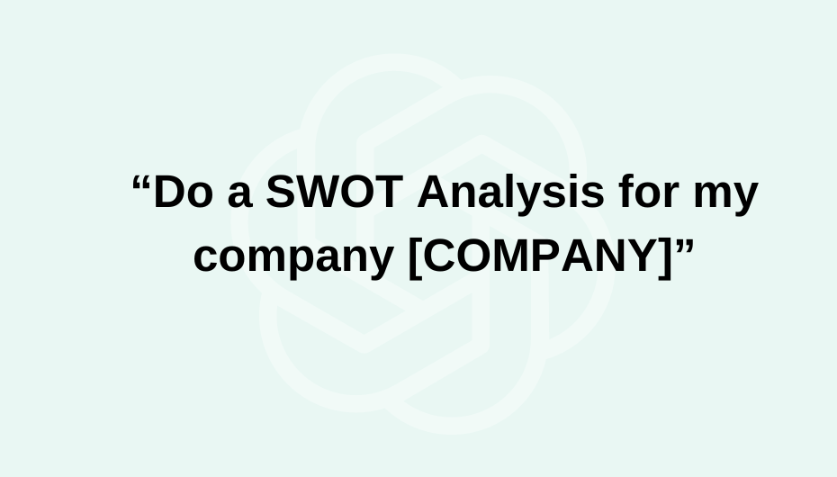 “Do a SWOT Analysis for my company [COMPANY]” (3)